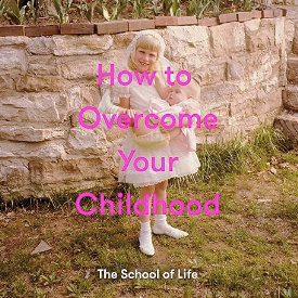 How to Overcome Your Childhood, The School of Life
