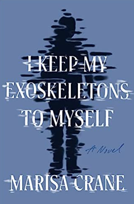 I Keep My Exoskeletons to Myself, Marisa Crane
