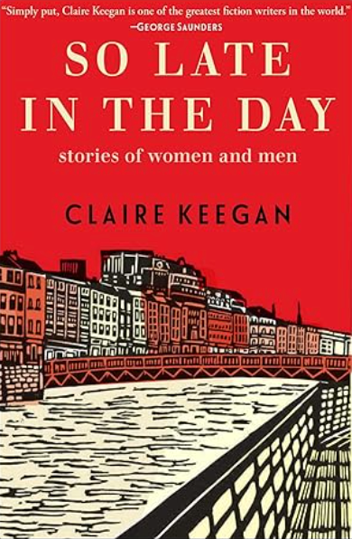 So Late in the Day: Stories of Women and Men, Claire Keegan