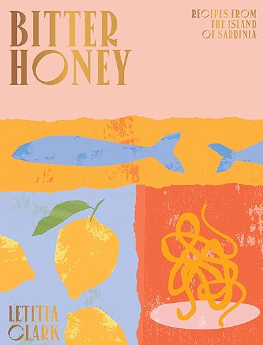 Bitter Honey: Recipes and Stories from Sardinia, Letitia Clark
