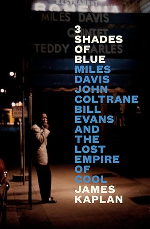 3 Shades of Blue: Miles Davis, John Coltrane, Bill Evans, and the Lost Empire of Cool, Kaplan, James