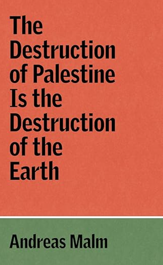 Destruction of Palestine Is the Destruction of the Earth, Andreas Malm