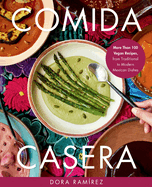 Comida Casera: More Than 100 Vegan Recipes, from Traditional to Modern Mexican Dishes, Dora Ramírez