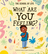 What Are You Feeling? A Picture Book Of Your Emotions, The School of Life