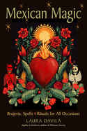 Mexican Magic: Brujeria, Spells, and Rituals for All Occasions, Laura Davila