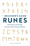 The Beginner's Guide to Runes: Divination and Magic with the Elder Futhark Runes, Josh Simonds