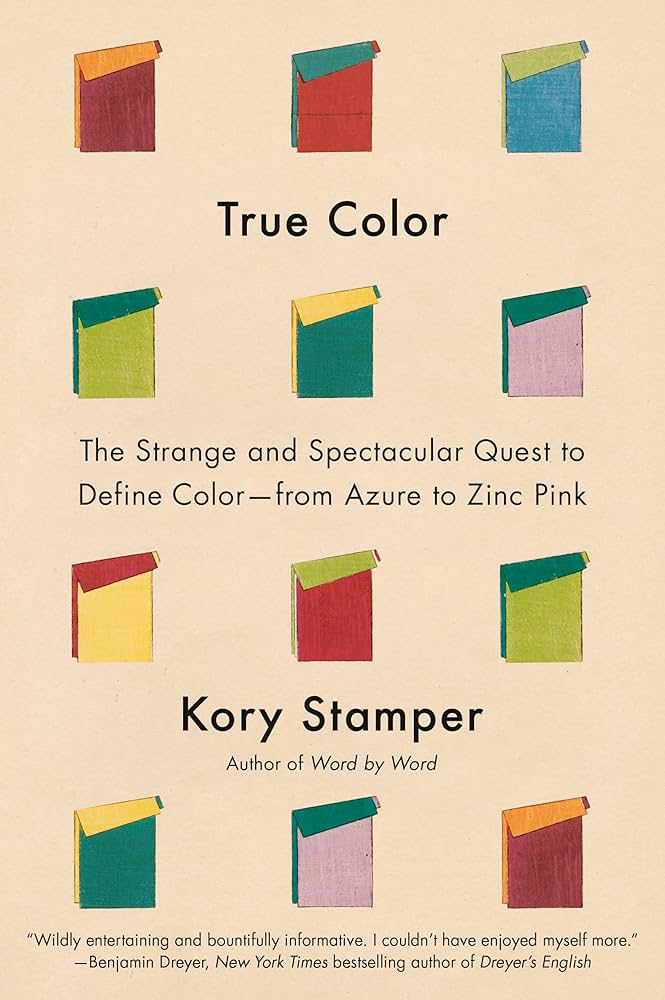 True Color: The Strange and Spectacular Quest to Define Color, Kory St ...
