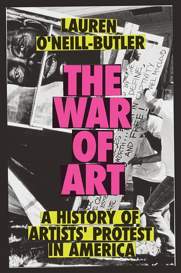 The War of Art: A History of Artists' Protest in America, Lauren O'Neill-Butler